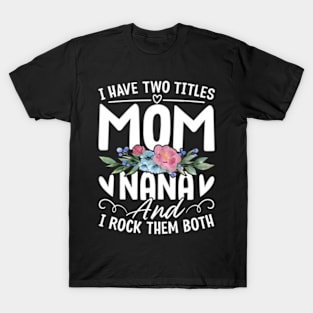 I Have Two Titles Mom And Nana Grandma Mothers Day T-Shirt